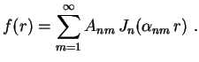 $\displaystyle f(r)=\sum_{m=1}^\infty A_{nm}\,J_n(\alpha_{nm}\,r) \ .$