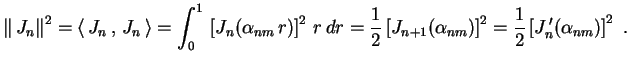 $ \displaystyle\left\Vert \,J_n\right\Vert^2
=\left\langle \,J_n\,,\,J_n\,\right...
...pha_{nm})\right]^2=
\frac{1}{2}\left[ J_n^{\,\prime }(\alpha_{nm})\right]^2 \ .$