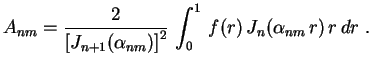 $\displaystyle A_{nm}=\frac{2}{\left[ J_{n+1}(\alpha_{nm})\right]^2}\,
\int_0^1\,f(r)\,J_n(\alpha_{nm}\,r)\,r\,dr \ .$