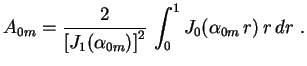 $\displaystyle A_{0m}=\frac{2}{\left[ J_1(\alpha_{0m})\right]^2}\,
\int_0^1J_0(\alpha_{0m}\,r)\,r\,dr \ .
$