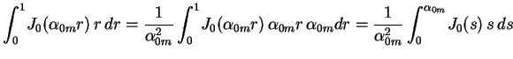 $\displaystyle \int_0^1\!J_0(\alpha_{0m}r)\,r\,dr=\frac{1}{\alpha_{0m}^2}
\int_0...
...m}r\,\alpha_{0m}dr
=\frac{1}{\alpha_{0m}^2}\int_0^{\alpha_{0m}}\!J_0(s)\,s\,ds
$