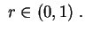 $\displaystyle \ r\in(0,1) \ .
$