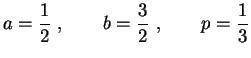 $\displaystyle a=\frac{1}{2} \ , \qquad b=\frac{3}{2} \ , \qquad p=\frac{1}{3}$