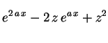 $\displaystyle e^{2\,a\,x}-2\,z\,e^{a\,x}+z^2 \rule{0.cm}{0.6cm}$
