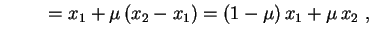 $\displaystyle \hspace{1.0cm}
=x_1+\mu\,(x_2-x_1)=(1-\mu)\,x_1+\mu\,x_2 \ ,
$