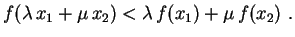 $\displaystyle f(\lambda\,x_1+\mu\,x_2)<\lambda\,f(x_1)+\mu\,f(x_2) \ .
$