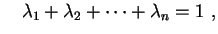 $\displaystyle \quad
\lambda_1+\lambda_2+\cdots +\lambda_n=1 \ ,
$