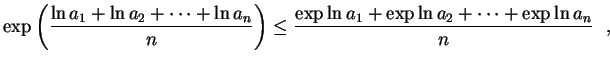 $\displaystyle \exp\left(\frac{\ln a_1+\ln a_2+\cdots+\ln a_n}{n}
\right)\leq
\frac{\exp\ln a_1+\exp\ln a_2+\cdots+\exp\ln a_n}{n}
\ \ ,
$