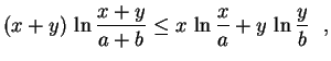 $\displaystyle (x+y)\,\ln\frac{x+y}{a+b}\leq
x\,\ln\frac{x}{a}+y\,\ln\frac{y}{b} \ \ ,
$