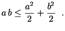 $\displaystyle a\,b\leq\frac{a^2}{2}+\frac{b^2}{2} \ \ .
$