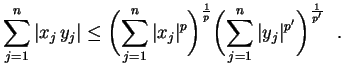 $\displaystyle \sum_{j=1}^n\,\lvert x_j\,y_j\rvert \leq
 \biggl(\sum_{j=1}^n\,\l...
...c{1}{p}
 \biggl(\sum_{j=1}^n\,\lvert
 y_j\rvert^{p'}\biggr)^\frac{1}{p'}
 \ \ .$