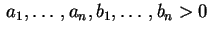 $ \,a_1,\ldots,a_n,b_1,\ldots,b_n>0\,$