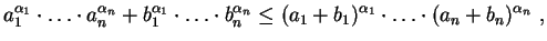 $\displaystyle a_1^{\alpha_1}\cdot\ldots\cdot a_n^{\alpha_n}+
 b_1^{\alpha_1}\cd...
...{\alpha_n}\leq
 (a_1+b_1)^{\alpha_1}\cdot\ldots\cdot 
 (a_n+b_n)^{\alpha_n} \ ,$