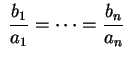 $ \displaystyle\;
\frac{b_1}{a_1}=\cdots=\frac{b_n}{a_n}\;$