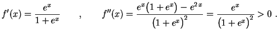 $\displaystyle f'(x)=\frac{e^x}{1+e^x} \qquad,\qquad
f''(x)=\frac{e^x\bigl(1+e^x\bigr)-e^{2\,x}}
{\bigl(1+e^x\bigr)^2}=
\frac{e^x}{\bigl(1+e^x\bigr)^2}>0 \ .
$