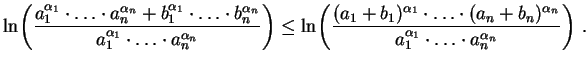 $\displaystyle \ln\biggl(\frac{a_1^{\alpha_1}\cdot\ldots\cdot
a_n^{\alpha_n}+ b...
...n+b_n)^{\alpha_n}}{a_1^{\alpha_1}\cdot\ldots\cdot
a_n^{\alpha_n}}\biggr) \ .
$