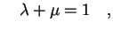 $\displaystyle \quad
\lambda+\mu=1 \quad ,
$