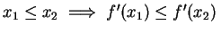 $ x_1\leq x_2 \
\Longrightarrow \ f'(x_1)\leq f'(x_2)\,$