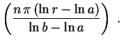 $\displaystyle \left(\frac{n\,\pi\,(\ln r-\ln a)}{\ln b-\ln a} \right) \ .$