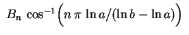 $ \ B_n\,\cos^{-1}
\Bigl(n\,\pi\,\ln a/(\ln b-\ln a)\Bigr)\ $