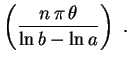 $\displaystyle \left(\frac{n\,\pi\,\theta}
{\ln b-\ln a}\right) \ .
$