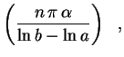 $\displaystyle \left(\frac{n\,\pi\,\alpha}{\ln b-\ln a}\right) \ \ ,$