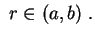 $\displaystyle \ r\in(a,b) \ .
$