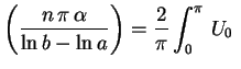 $\displaystyle \left(\frac{n\,\pi\,\alpha}{\ln b-\ln a}\right)=
\frac2\pi\int_0^\pi\,U_0\;$