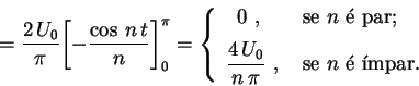 \begin{displaymath}
\hspace{4.5cm}
=\frac{2\,U_0}\pi\biggl[-\frac{\cos\,n\,t}n\b...
...se $n$\ \'e
\'{\i}mpar.} \rule{0.cm}{0.8cm}
\end{array}\right.
\end{displaymath}