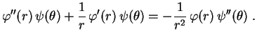 $\displaystyle \varphi''(r)\,\psi(\theta)+
\frac{1}{r}\,\varphi'(r)\,\psi(\theta)=-
\frac{1}{r^2}\,\varphi(r)\,\psi''(\theta) \ .
$