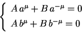 \begin{displaymath}
\left\{
\begin{array}{l}
A\,a^\mu+B\,a^{-\mu}=0 \\
A\,b^\mu+B\,b^{-\mu}=0 \rule{0.cm}{0.5cm}
\end{array}\right.
\end{displaymath}