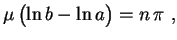 $\displaystyle \mu\,\bigl(\ln b-\ln a\bigr)=n\,\pi \ ,
$