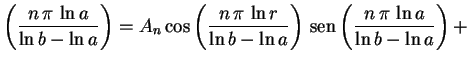 $\displaystyle \left(\frac{n\,\pi\,\ln a}{\ln b-\ln
a}\right)= A_n\cos\left(\fra...
...ht)\,
\text{sen}\left(\frac{n\,\pi\,\ln a}{\ln b-\ln a}\right)
+\hspace{2.0cm}
$