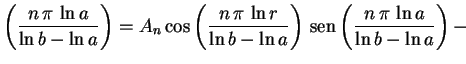 $\displaystyle \left(\frac{n\,\pi\,\ln a}{\ln b-\ln
a}\right)= A_n\cos\left(\fra...
...ht)\,
\text{sen}\left(\frac{n\,\pi\,\ln a}{\ln b-\ln a}\right)-
\hspace{2.0cm}
$