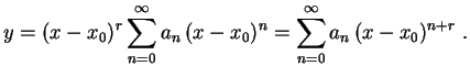 $\displaystyle y=(x-x_0)^r\sum_{n=0}^\infty a_n\,(x-x_0)^n=
\sum_{n=0}^\infty a_n\,(x-x_0)^{n+r} \ .
$