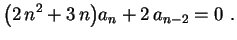 $\displaystyle \bigl(2\,n^2+3\,n\bigr)a_n+2\,a_{n-2}=0 \ .
$