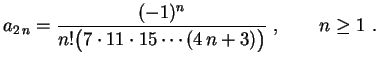 $\displaystyle a_{2\,n}=\frac{(-1)^n}{n!\bigl(7\cdot11\cdot15\cdots(4\,n+3)
\bigr)} \ , \qquad n\geq 1 \ .
$
