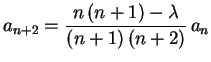 $\displaystyle a_{n+2}=\frac{n\,(n+1)-\lambda}{(n+1)\,(n+2)}\,a_n
$