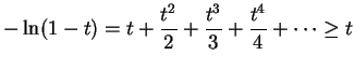 $\displaystyle -\ln(1-t)=t+\frac{t^2}{2}+\frac{t^3}{3}+
\frac{t^4}{4}+\cdots\geq t
$