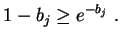 $\displaystyle 1-b_j\geq e^{-b_j} \ .
$