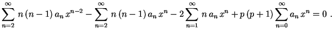 $\displaystyle \sum_{n=2}^\infty\,n\,(n-1)\,a_n\,x^{n-2}-
\sum_{n=2}^\infty\,n\,...
...^n-
2\sum_{n=1}^\infty\,n\,a_n\,x^n+p\,(p+1)
\sum_{n=0}^\infty a_n\,x^n =0 \ .
$