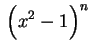 $ \displaystyle\,
\left(x^2-1\rule{0.0cm}{0.4cm}\right)^n\,$