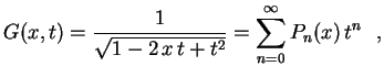 $\displaystyle G(x,t)=\frac{1}{\sqrt{1-2\,x\,t+t^2}}=
\sum_{n=0}^\infty P_n(x)\,t^n \ \ ,$