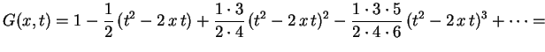 $\displaystyle G(x,t)=1-\frac{1}{2}\,(t^2-2\,x\,t)+
\frac{1\cdot3}{2\cdot4}\,(t^2-2\,x\,t)^2-
\frac{1\cdot3\cdot5}{2\cdot4\cdot6}\,(t^2-2\,x\,t)^3+\cdots=
$