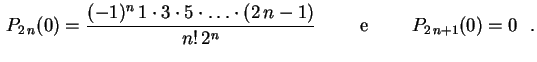 $ \,\displaystyle
P_{2\,n}(0)=\frac{(-1)^n\,1\cdot 3\cdot 5\cdot\ldots
\cdot(2\,n-1)}{n!\,2^n} \qquad \mbox{ e } \qquad
P_{2\,n+1}(0)=0 \ \ .$