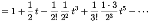 $\displaystyle =1+\frac{1}{2}\,t-\frac{1}{2!}\,\frac{1}{2^2}\,t^3+
\frac{1}{3!}\,\frac{1\cdot 3}{2^3}\,t^5-\cdots
$
