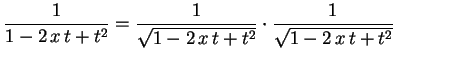 $\displaystyle \frac{1}{1-2\,x\,t+t^2}=
\frac{1}{\sqrt{1-2\,x\,t+t^2}}\cdot\frac{1}{\sqrt{1-2\,x\,t+t^2}}
\hspace{1.7cm}
$