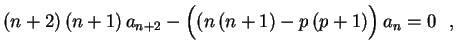 $\displaystyle (n+2)\,(n+1)\,a_{n+2}-
\left((n\,(n+1)-p\,(p+1)\rule{0.0cm}{0.4cm}\right)a_n=0 \ \ ,$