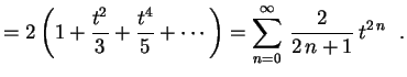 $\displaystyle =2\left(1+\frac{t^2}{3}+\frac{t^4}{5}+\cdots\right)=
\sum_{n=0}^\infty\,\frac{2}{2\,n+1}\,t^{2\,n} \ \ .
$