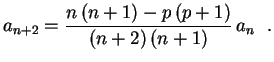 $\displaystyle a_{n+2}=\frac{n\,(n+1)-p\,(p+1)}{(n+2)\,(n+1)}\,a_n \ \ .
$